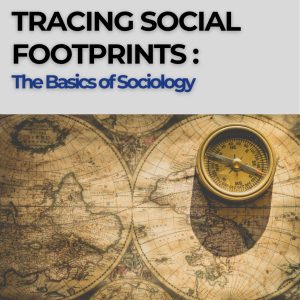 TRACING SOCIAL FOOTPRINTS: THE BASIC OF SOCIOLOGY