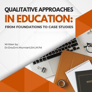 QUALITATIVE APPROACHES IN EDUCATION: FROM FOUNDATIONS TO CASE STUDIES