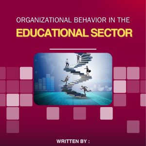 ORGANIZATIONAL BEHAVIOR IN THE EDUCATIONAL SECTOR