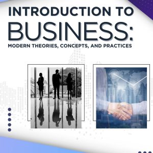 INTRODUCTION TO BUSINESS: MODERN THEORIES, CONCEPTS, AND PRACTICES