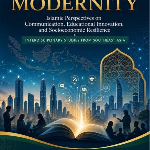NAVIGATING MODERNITY: ISLAMIC PERSPECTIVES ON COMMUNICATION, EDUCATIONAL INNOVATION, AND SOCIOECONOMIC RESILIENCE INTERDISCIPLINARY STUDIES FROM SOUTHEAST ASIA
