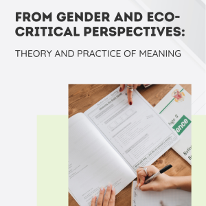 FROM GENDER AND ECO CRITICAL PERSPECTIVES: THEORY AND PRACTICE OF MEANING